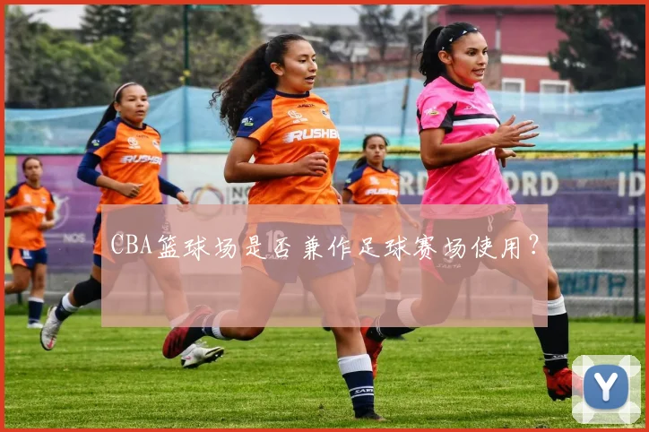 CBA篮球场是否兼作足球赛场使用？