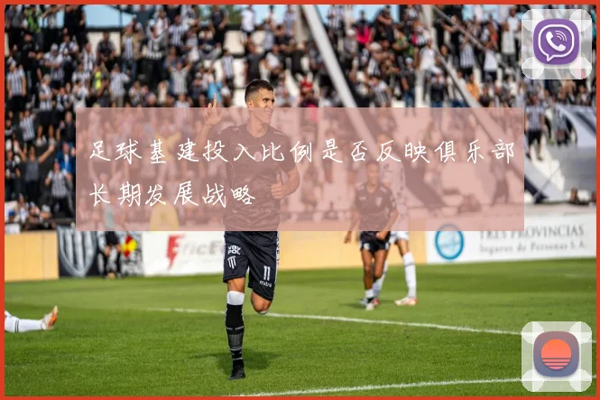 足球基建投入比例是否反映俱乐部长期发展战略