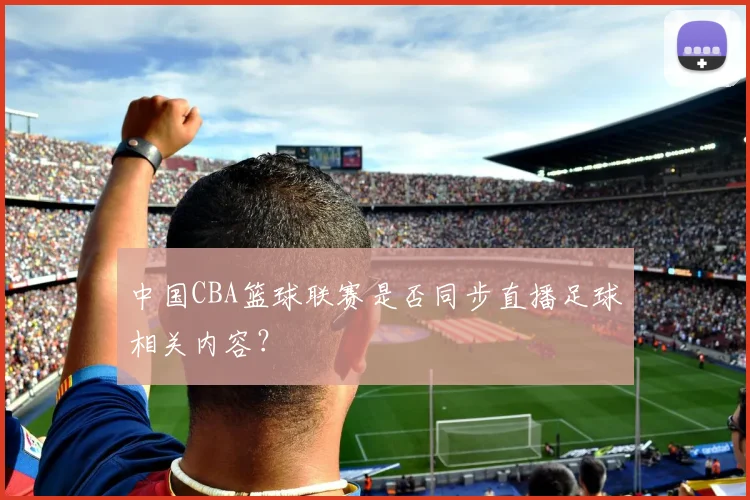 中国CBA篮球联赛是否同步直播足球相关内容？