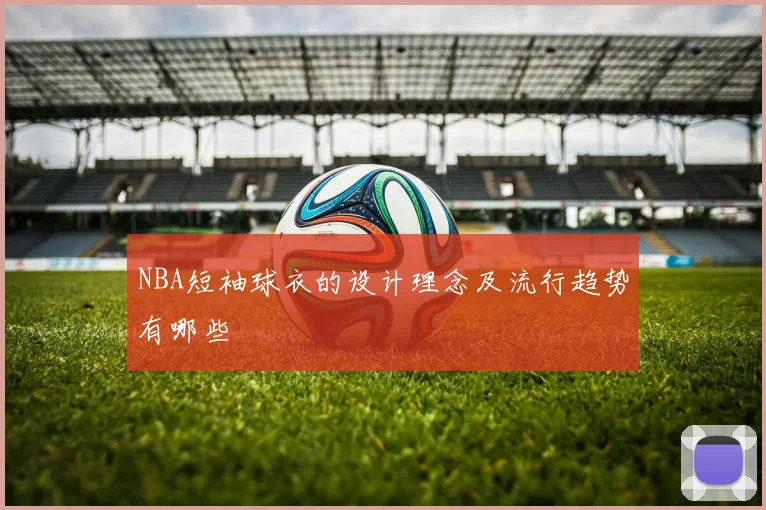 NBA短袖球衣的设计理念及流行趋势有哪些
